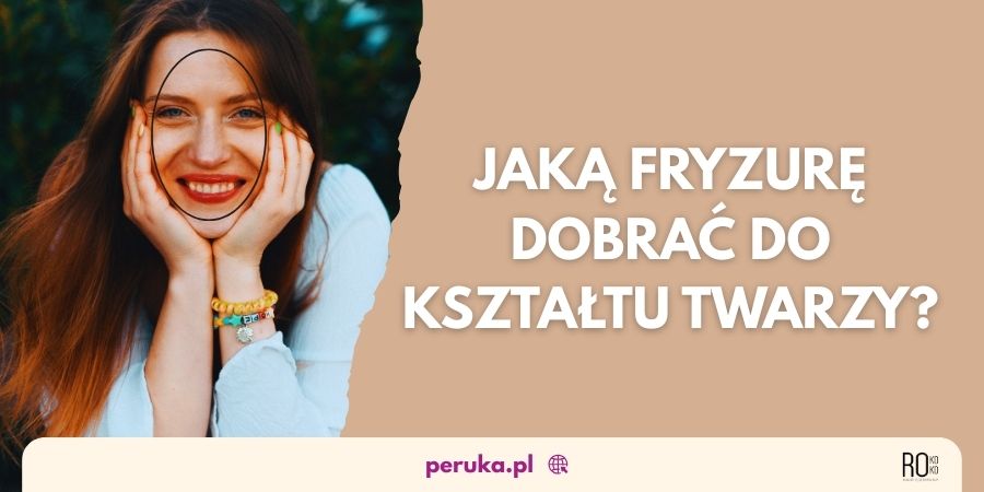 Jaka fryzurę wybrać przy zakupie peruki? Jaka pasuje do&nbsp;kształtu twarzy?